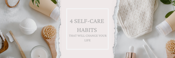 4 Self-Care Habits That Will Change Your Life