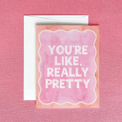 You're Like, Really Pretty Card